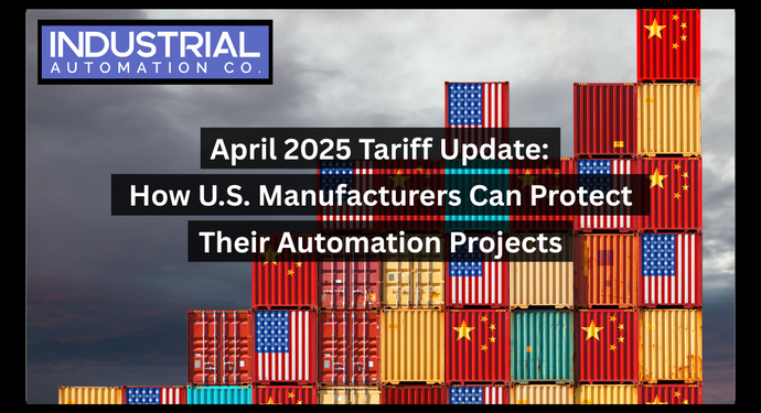 April 2025 Tariff Update: How U.S. Manufacturers Can Protect Their Automation Projects