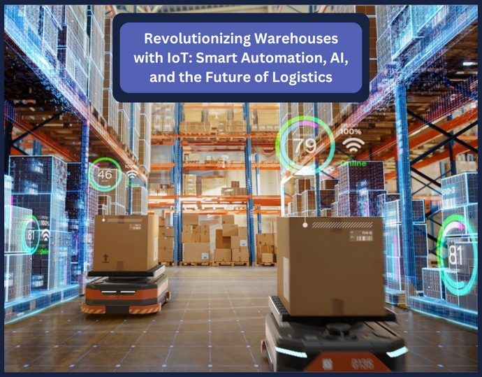 Revolutionizing Warehouses with IoT: Smart Automation, AI, and the Future of Logistics