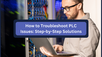 How to Troubleshoot PLC Issues: Step-by-Step Solutions