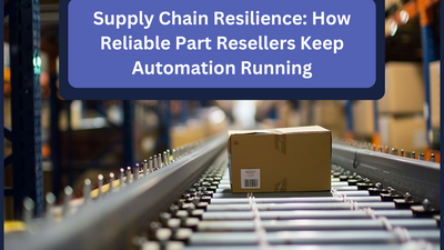 Supply Chain Resilience: How Reliable Part Resellers Keep Automation Running