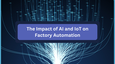 The Impact of AI and IoT on Factory Automation