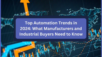 Top Automation Trends in 2024: What Manufacturers and Industrial Buyers Need to Know