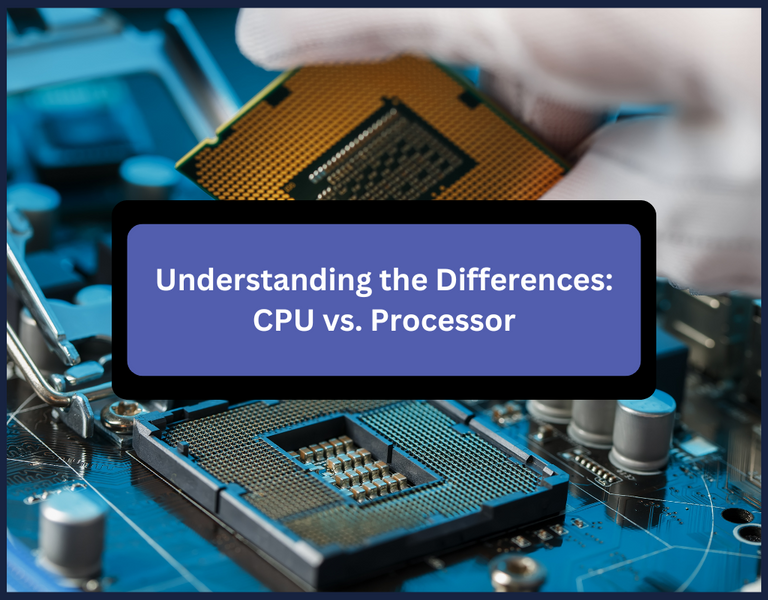 Understanding the Differences: CPU vs. Processor