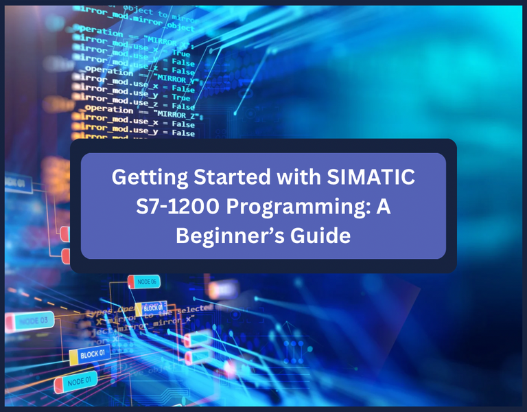 Getting Started with SIMATIC S7-1200 Programming: A Beginner’s Guide